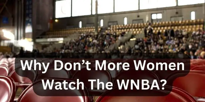 Why-Dont-More-Women-Watch-The-WNBA